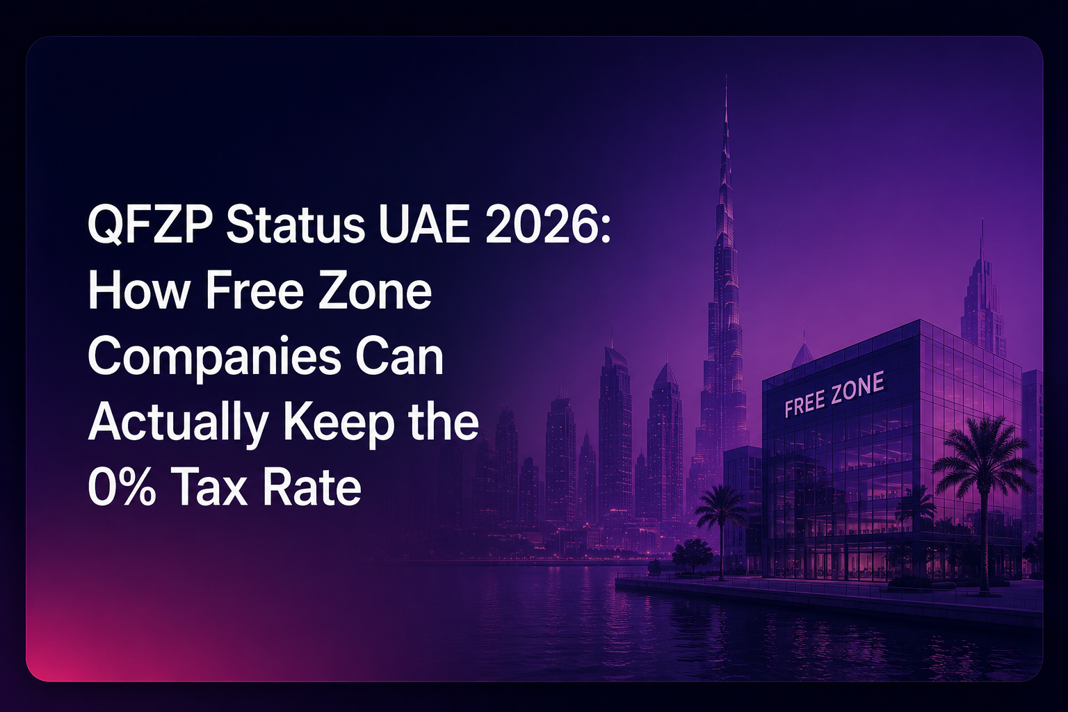 QFZP Status UAE 2026: How Free Zone Companies Can Actually Keep the 0% Tax Rate