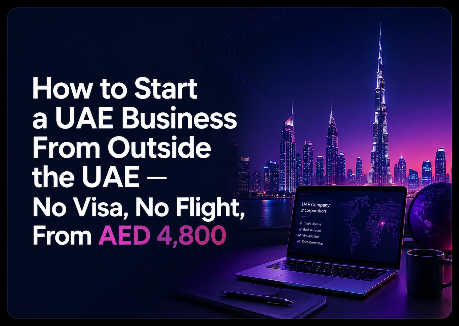 How to Start a UAE Business From Outside the UAE — No Visa, No Flight, From AED 4,800