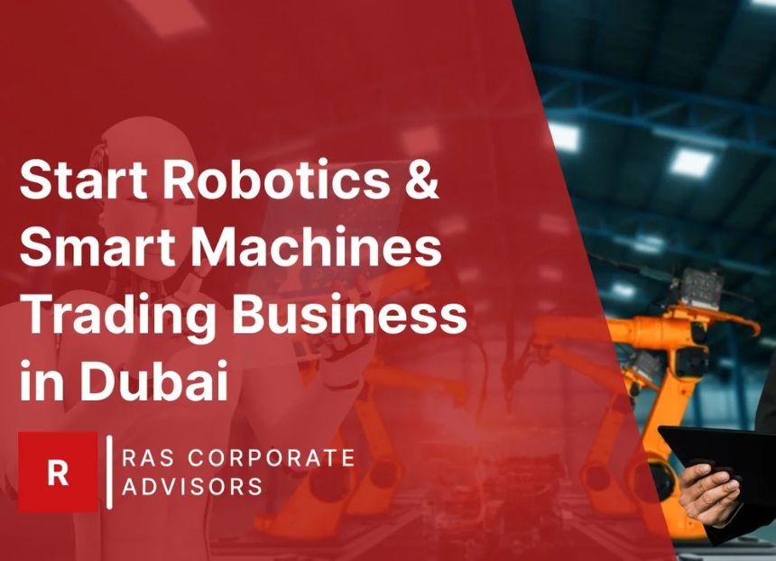 How to Start Robotics & Smart Machines Trading Business in Dubai: A ...