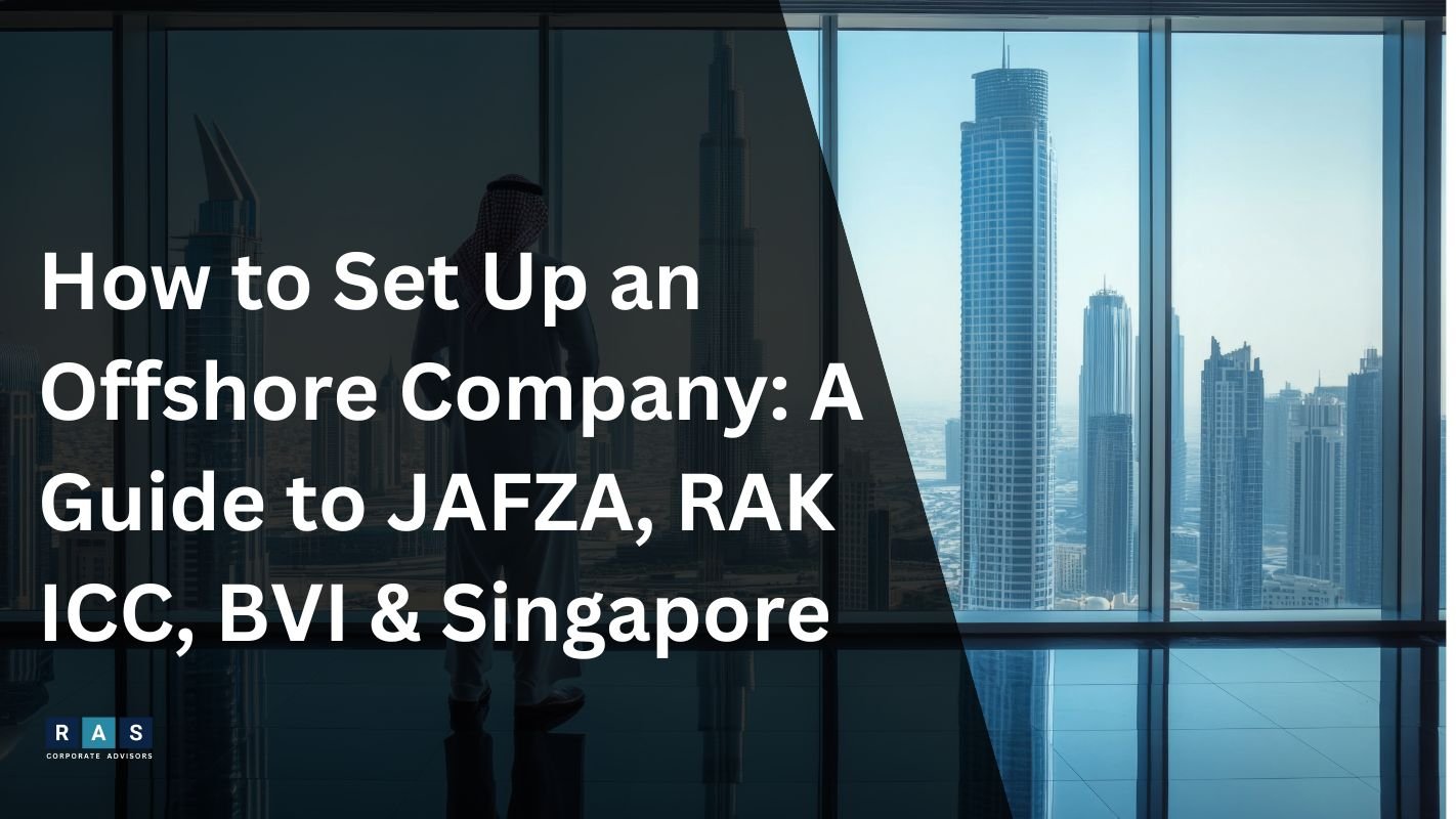 How to Set Up an Offshore Company A Guide to JAFZA, RAK ICC, BVI & Singapore